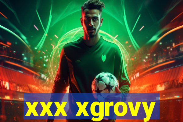 xxx xgrovy